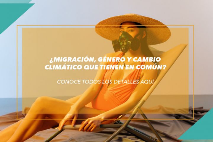  RELACIÓN  DE LA MIGRACIÓN CON EL GÉNERO Y EL CAMBIO CLIMATICO.